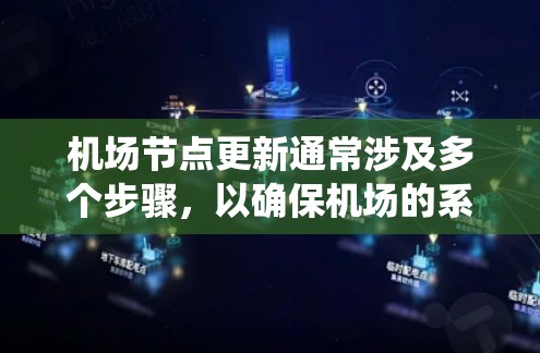 机场节点更新通常涉及多个步骤，以确保机场的系统稳定运行。以下是机场节点更新的主要步骤