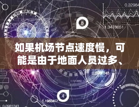如果机场节点速度慢，可能是由于地面人员过多、地面设施不足或者地面指挥系统效率不高引起的。以下是一些建议，帮助你优化地面管理