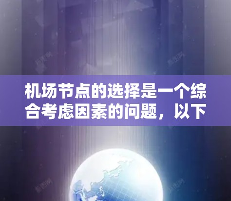 机场节点的选择是一个综合考虑因素的问题，以下是一些关键点