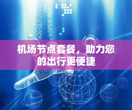机场节点套餐，助力您的出行更便捷