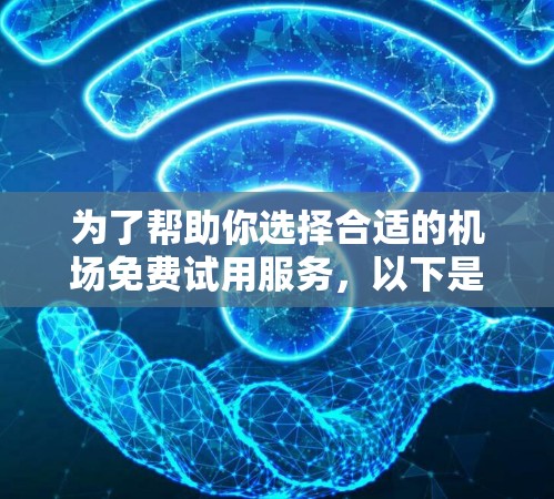 为了帮助你选择合适的机场免费试用服务，以下是一个逐步指南