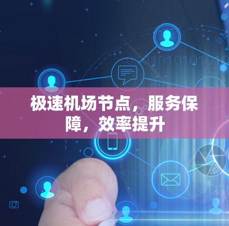 极速机场节点，服务保障，效率提升