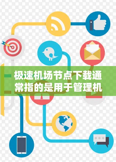 极速机场节点下载通常指的是用于管理机场节点、规划路线、进行数据查询和分析的软件工具。以下是一些常用的机场节点下载软件推荐，可以帮助您快速下载和使用机场节点