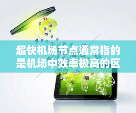 超快机场节点通常指的是机场中效率极高的区域或设施，旨在提高旅客的机场体验。以下是几个可能指的是机场节点的情况