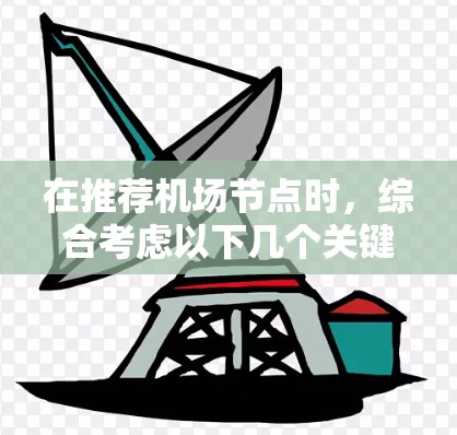 在推荐机场节点时，综合考虑以下几个关键因素，可以更高效地选择合适的机场