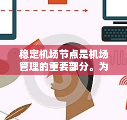 稳定机场节点是机场管理的重要部分。为了确保机场节点的稳定运行，可以使用一些专业的软件来管理机场的网络、设备、信号等部分。以下是一些稳定机场节点的软件推荐，涵盖网络管理、设备监控、数据传输等多个方面