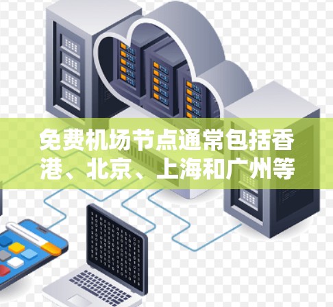 免费机场节点通常包括香港、北京、上海和广州等城市的地铁站点。这些地方的地铁是免费的，但停车可能需要付费。以下是具体推荐