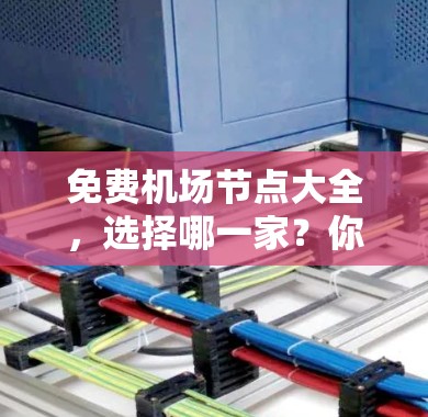 免费机场节点大全，选择哪一家？你的交通选择又该不该考虑？