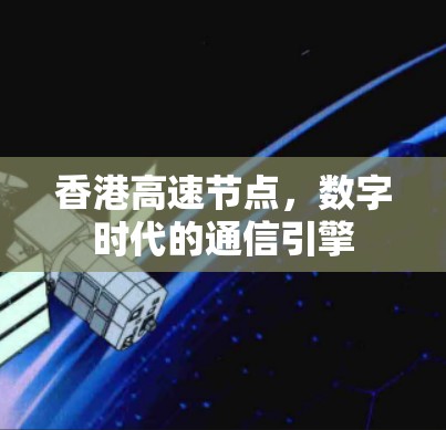 香港高速节点，数字时代的通信引擎