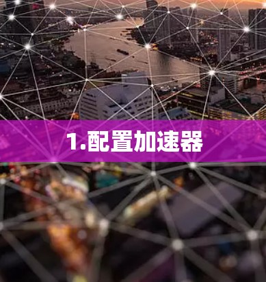 1.配置加速器