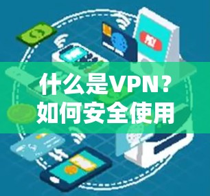 什么是VPN？如何安全使用？