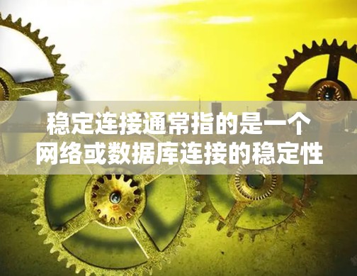 稳定连接通常指的是一个网络或数据库连接的稳定性和可靠性，能够快速恢复连接，避免因连接中断导致的数据丢失或延迟。以下是一些可能与稳定连接相关的解决方案