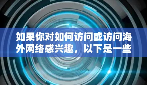 如果你对如何访问或访问海外网络感兴趣，以下是一些关键点和步骤，供你参考