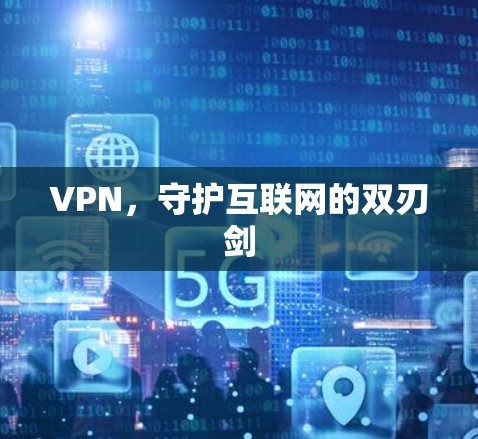 VPN，守护互联网的双刃剑