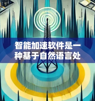 智能加速软件是一种基于自然语言处理和人工智能的工具,旨在通过智能调整内容以提高用户体验。以下是对该软件的总结和分析 智能加速软件是一种基于自然语言处理和人工智能的工具,旨在通过智能调整内容以提高用户体验。以下是对该软件的总结和分析