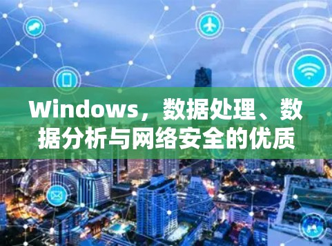 Windows，数据处理、数据分析与网络安全的优质选择