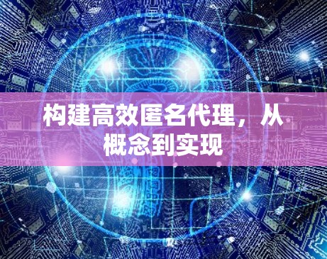 构建高效匿名代理，从概念到实现