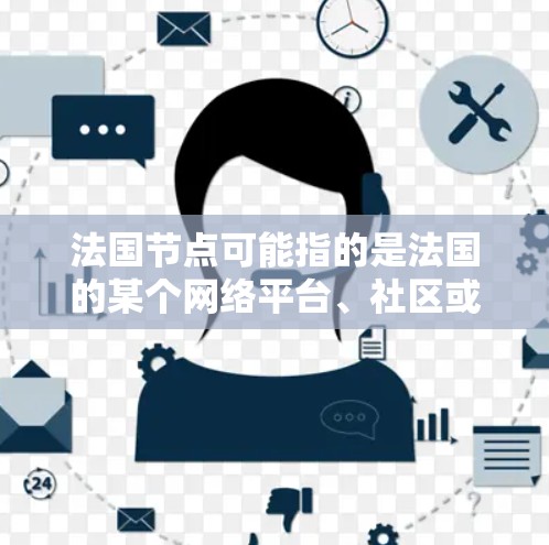 法国节点可能指的是法国的某个网络平台、社区或组织。在法国，有许多网络空间和组织，这些平台可以包括社交媒体、论坛、视频网站、新闻网站等。以下是一些可能相关的信息