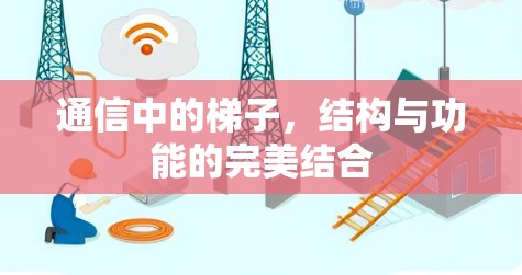 通信中的梯子，结构与功能的完美结合