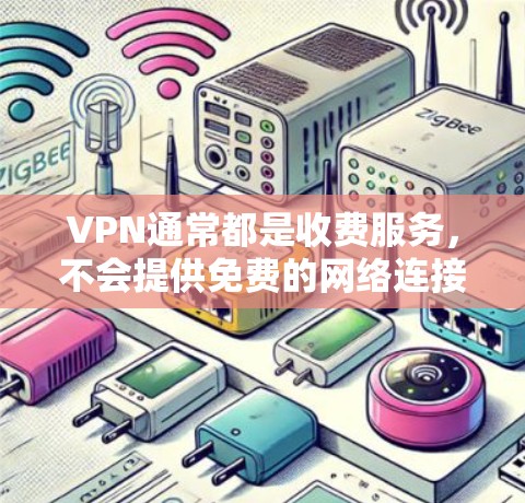 VPN通常都是收费服务，不会提供免费的网络连接。不过，如果你有特定的使用需求或者需要特别的VPN服务，可以考虑以下几种方法