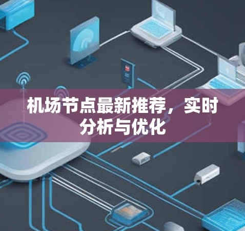 机场节点最新推荐，实时分析与优化