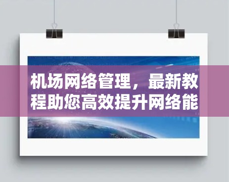机场网络管理，最新教程助您高效提升网络能力