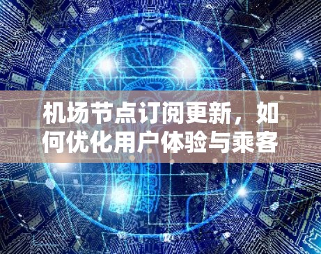 机场节点订阅更新，如何优化用户体验与乘客体验