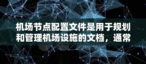 机场节点配置文件是用于规划和管理机场设施的文档，通常包含设施布局、设备连接、运行计划和安全措施等信息。以下是一些如何使用和管理机场节点配置文件的步骤和信息
