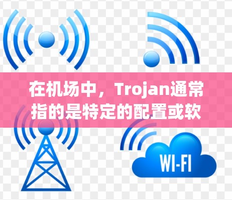 在机场中，Trojan通常指的是特定的配置或软件组件，用于管理机场的系统和功能。以下是一个关于机场节点Trojan配置的详细说明