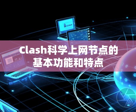 Clash科学上网节点的基本功能和特点