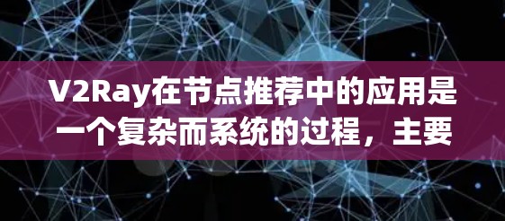 V2Ray在节点推荐中的应用是一个复杂而系统的过程，主要涉及数据预处理、模型构建、训练、部署以及用户行为分析等环节。以下是对V2Ray在节点推荐中的具体应用和流程的详细说明