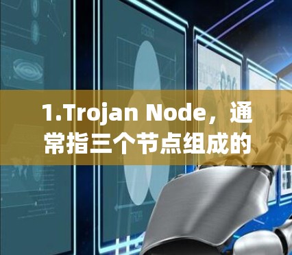 1.Trojan Node，通常指三个节点组成的系统，用于控制和保护其他节点的工作