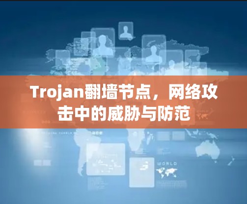 Trojan翻墙节点，网络攻击中的威胁与防范
