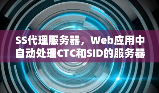 SS代理服务器，Web应用中自动处理CTC和SID的服务器