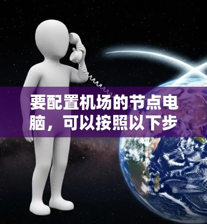 要配置机场的节点电脑，可以按照以下步骤进行