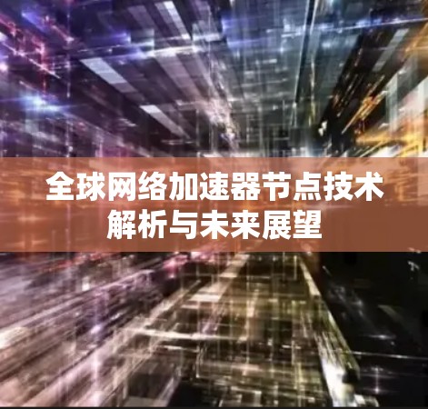 全球网络加速器节点技术解析与未来展望