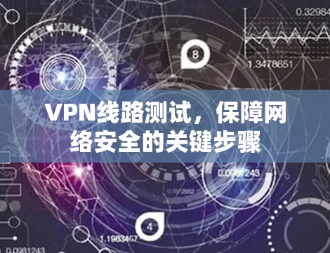 VPN线路测试，保障网络安全的关键步骤