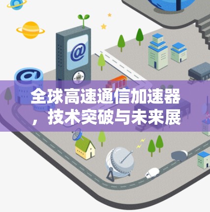 全球高速通信加速器，技术突破与未来展望