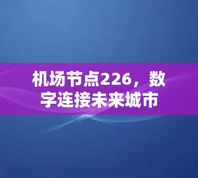 机场节点226，数字连接未来城市