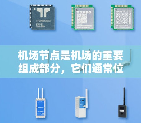 机场节点是机场的重要组成部分，它们通常位于机场的两个或三个主要区域。以下是关于机场节点的一些关键信息