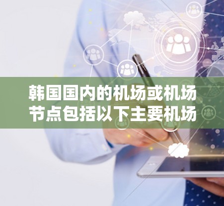 韩国国内的机场或机场节点包括以下主要机场