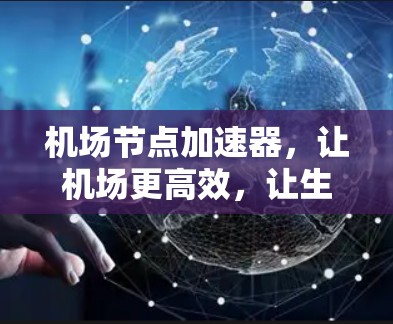 机场节点加速器，让机场更高效，让生活更美好