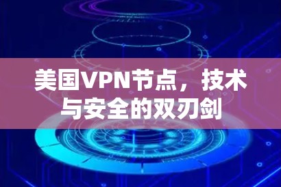 美国VPN节点，技术与安全的双刃剑