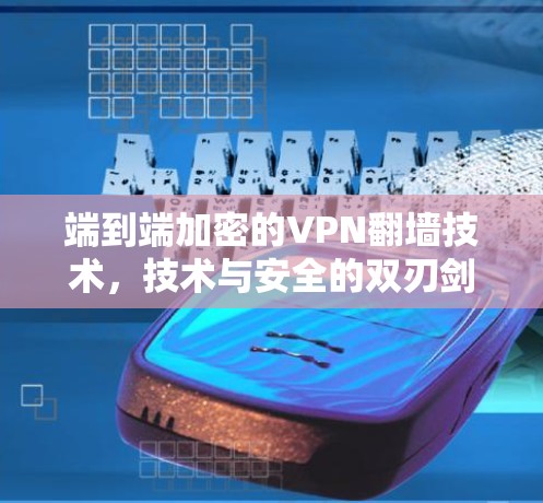 端到端加密的VPN翻墙技术，技术与安全的双刃剑效应