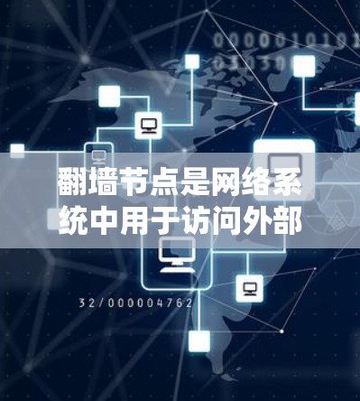 翻墙节点是网络系统中用于访问外部服务器或防火墙的中间节点。它允许用户或访问者通过内部网络访问外部资源，确保访问的权限和安全性。以下是对翻墙节点的详细说明