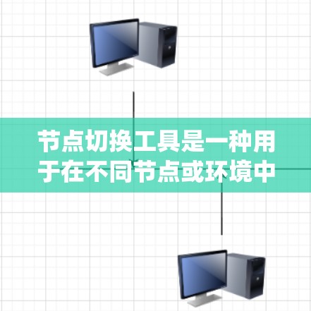 节点切换工具是一种用于在不同节点或环境中切换的工具,广泛应用于计算机网络、软件开发、操作系统、硬件开发和编程等多个领域。以下是对这些领域的具体信息 节点切换工具是一种用于在不同节点或环境中切换的工具,广泛应用于计算机网络、软件开发、操作系统、硬件开发和编程等多个领域。以下是对这些领域的具体信息