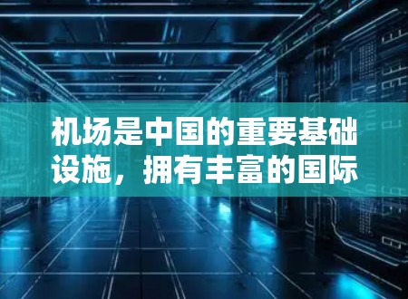 机场是中国的重要基础设施,拥有丰富的国际航班网络,为全球旅客提供了便捷的出行方式。以下是一些主要的国际机场及其主要的海外航班信息 机场是中国的重要基础设施,拥有丰富的国际航班网络,为全球旅客提供了便捷的出行方式。以下是一些主要的国际机场及其主要的海外航班信息