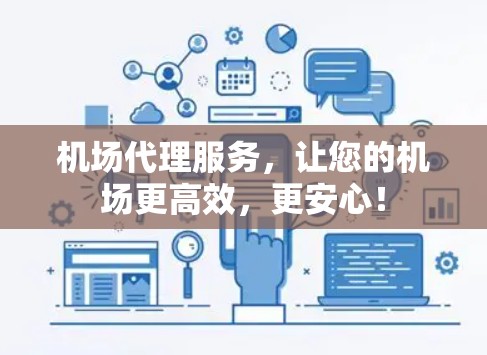 机场代理服务,让您的机场更高效,更安心! 机场代理服务,让您的机场更高效,更安心!