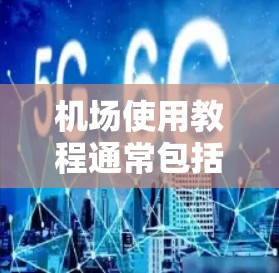 机场使用教程通常包括以下步骤和工具,帮助您规划和执行机场行程。以下是详细的指南 机场使用教程通常包括以下步骤和工具,帮助您规划和执行机场行程。以下是详细的指南