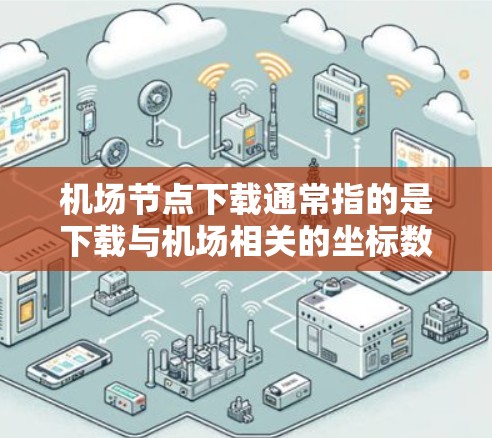 机场节点下载通常指的是下载与机场相关的坐标数据、地图、网络设备或设备信息的工具或资源。以下是一些可能的解决方案或步骤 机场节点下载通常指的是下载与机场相关的坐标数据、地图、网络设备或设备信息的工具或资源。以下是一些可能的解决方案或步骤